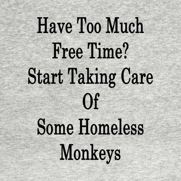 Have Too Much Free Time? Start Taking Care Of Some Homeless Monkeys by supernova23